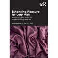 Enhancing Pleasure for Gay Men: A Clinical Guide for Healing and Acceptance Through Better Sex