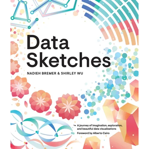 Data Sketches: A Journey of Imagination, Exploration, and Beautiful Data Visualizations