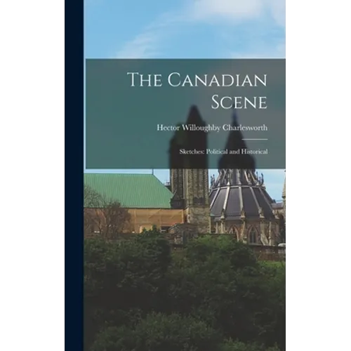 The Canadian Scene; Sketches: Political and Historical