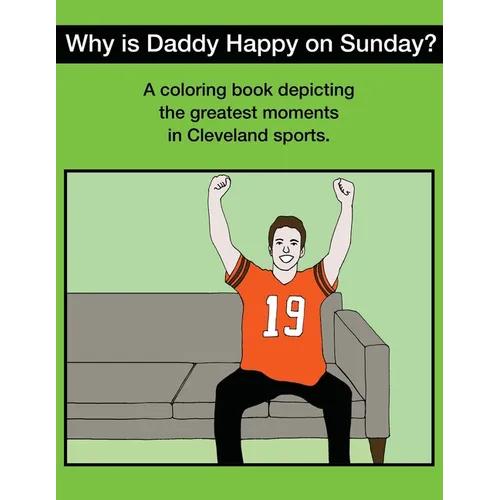 Why Is Daddy Happy On Sunday?: Great Moments In Cleveland Sports Coloring Book