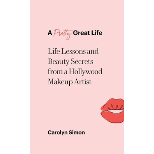 A Pretty Great Life: Life Lessons and Beauty Secrets from a Hollywood Makeup Artist