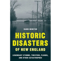 Historic Disasters of New England: Legendary Storms, Twisters, Floods, and Other Catastrophes