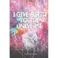 I Give Birth To The Universe