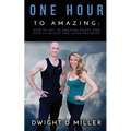 One Hour to Amazing: How to Get in Amazing Shape and Health in Just One Hour per Week