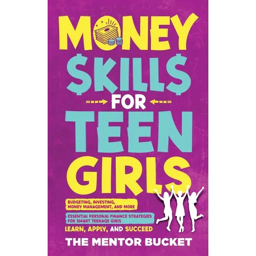 Money Skills for Teen Girls: Budgeting, Investing, Money Management, and More Essential Personal Finance Strategies for Smart Teenage Girls - Learn, A