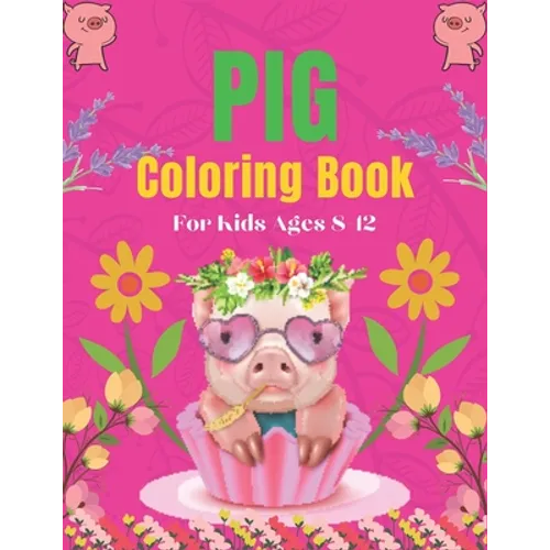 Pig Coloring Book For Kids Ages 8-12: A Cute Kids Animal Coloring Books, Amazing Gift for Pig Lovers