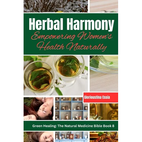 Herbal Harmony: Empowering Women's Health Naturally: A Guide to Using Herbs for Menstrual Relief, Pregnancy Support, Menopause Managem
