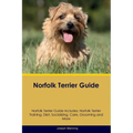 Norfolk Terrier Guide Norfolk Terrier Guide Includes: Norfolk Terrier Training, Diet, Socializing, Care, Grooming, Breeding and More