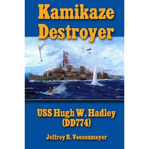 Kamikaze Destroyer: The USS Hugh W. Hadley (DD774)
