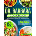 The Dr. Barbara Cookbook: Easy And Delicious Dr. Barbara O'Neill's Inspired Plant Based And Self-Healing Recipes For Greater Well-Being 30 Day M