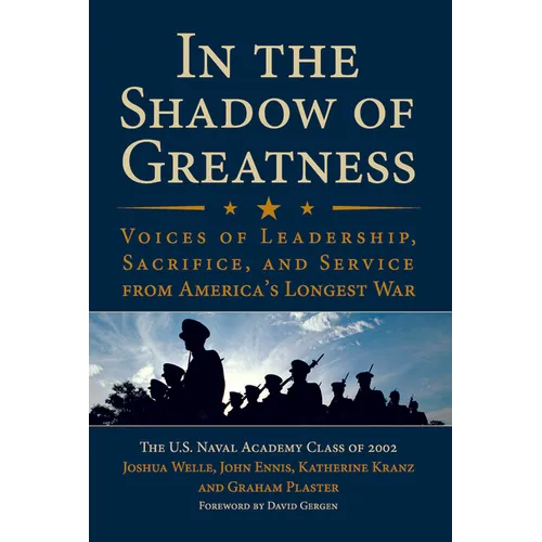 In the Shadow of Greatness: Voices of Leadership, Sacrifice, and Service from America's Longest War