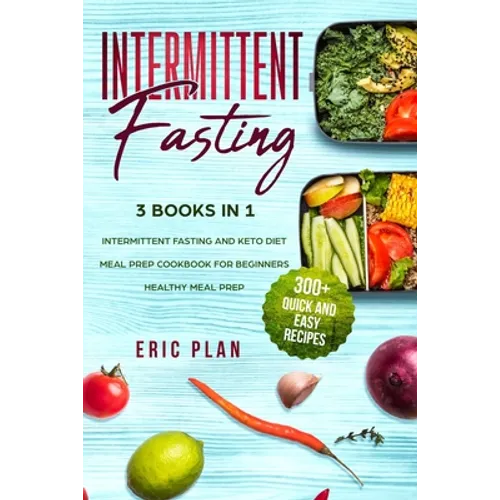 Intermittent Fasting: 3 Books in 1; Intermittent Fasting and Keto Diet, Meal Prep Cookbook for Beginners, Healthy Meal Prep. 300+ Quick and Easy Recip