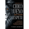 Cómo Dejar de ser el Chico Bueno que Nadie Respeta: Los Pasos para Transformar tu Identidad y Obtener más Respeto, Admiración y Atención de los Demás