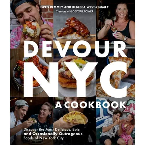Devour Nyc: A Cookbook: Discover the Most Delicious, Epic and Occasionally Outrageous Foods of New York City