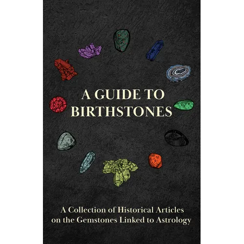 A Guide to Birthstones - A Collection of Historical Articles on the Gemstones Linked to Astrology
