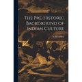 The Pre-historic Background of Indian Culture