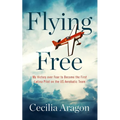 Flying Free: My Victory Over Fear to Become the First Latina Pilot on the Us Aerobatic Team