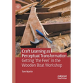 Craft Learning as Perceptual Transformation: Getting 'The Feel' in the Wooden Boat Workshop