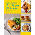 Super Simple Air Fryer Chicken: 60 Quick and Tasty Recipes