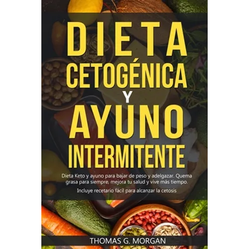 DIETA CETOGÉNICA Y AYUNO INTERMITENTE - Dieta Keto y ayuno para bajar de peso y adelgazar - Quema grasa para siempre, mejora tu salud y vive más tiemp
