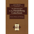Introduction to the Heidelberg Catechism: Sources, History, and Theology