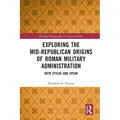 Exploring the Mid-Republican Origins of Roman Military Administration: With Stylus and Spear
