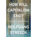 How Will Capitalism End?: Essays on a Failing System