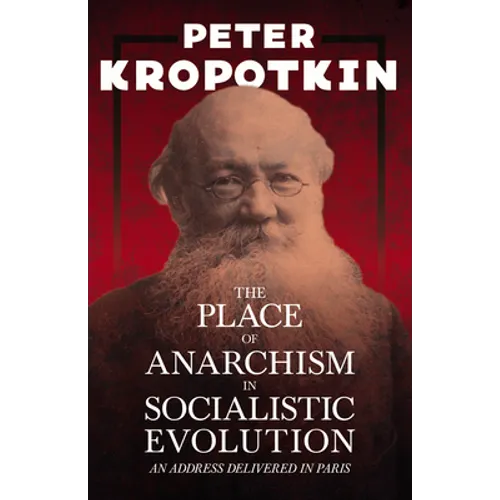 The Place of Anarchism in Socialistic Evolution - An Address Delivered in Paris: With an Excerpt from Comrade Kropotkin by Victor Robinson