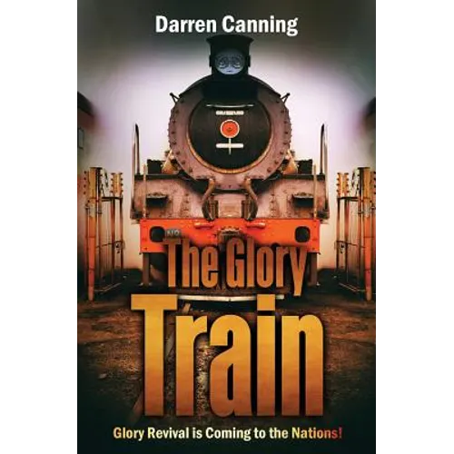 The Glory Train: Glory Revival is Coming to the Nations!