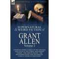 The Collected Supernatural and Weird Fiction of Grant Allen: Volume 2-Fourteen Short Stories of the Strange and Unusual Including 'Wolverden Tower', '
