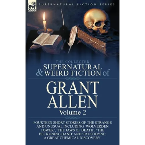 The Collected Supernatural and Weird Fiction of Grant Allen: Volume 2-Fourteen Short Stories of the Strange and Unusual Including 'Wolverden Tower', '