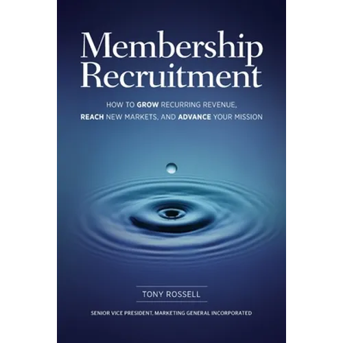 Membership Recruitment: How to Grow Recurring Revenue, Reach New Markets, and Advance Your Mission