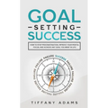 Goal Setting Success: How To Stop Procrastination, Improve Your Mental Focus, And Achieve Any Goal You Want in Life