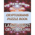 Quotes of Wisdom Cryptograms Puzzle Book Large Print Cryptograms: 150 Quotes In Cryptograms Ready For You To Decypher-Handy Letter Key Helps Track Let