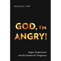 God, I'm Angry!: Anger, Forgiveness, and the Psalms of Vengeance