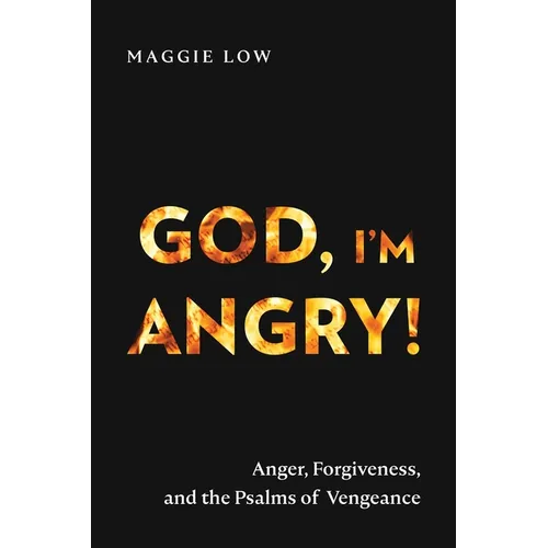 God, I'm Angry!: Anger, Forgiveness, and the Psalms of Vengeance