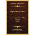 Fugaku Hiyaku-Kei: Or A Hundred Views Of Fuji, Fusiyama (1880)
