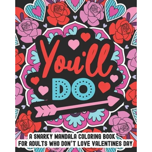 You'll Do: A Snarky Mandala Coloring Book For Adults Who Don't Love Valentines Day: 25 Unique One Sided Designs With Large Print Sarcastic Love And Va