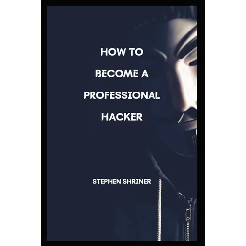 How To Become A Professional Hacker: Hack any devices and any social media account