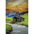 Ted Hatcher: Trader, Trapper, Preacher