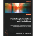 Marketing Automation with Mailchimp: Expert tips, techniques, and best practices for scaling marketing strategies and ROI for your business