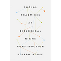 Social Practices as Biological Niche Construction