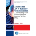 Zen and the Art of Business Communication: A Step-by-Step Guide to Improving Your Business Writing Skills
