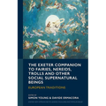 The Exeter Companion to Fairies, Nereids, Trolls and other Social Supernatural Beings: European Traditions