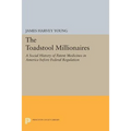 The Toadstool Millionaires: A Social History of Patent Medicines in America Before Federal Regulation