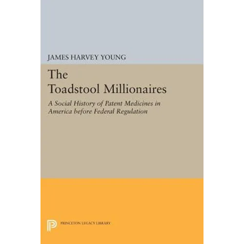 The Toadstool Millionaires: A Social History of Patent Medicines in America Before Federal Regulation