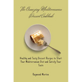 The Amazing Mediterranean Dessert Cookbook: Healthy and Tasty Dessert Recipes to Start Your Mediterranean Diet and Satisfy Your Taste