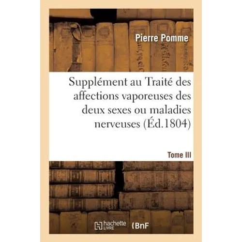 Supplément Au Traité Des Affections Vaporeuses Des Deux Sexes, Ou Maladies Nerveuses