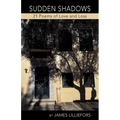 SUDDEN SHADOWS 21 Poems of Love and Loss