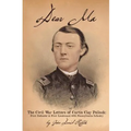 Dear Ma - The Civil War Letters of Curtis Clay Pollock: First Defender and First Lieutenant, 48th Pennsylvania Infantry
